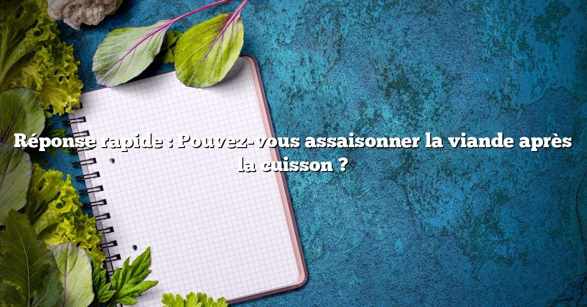 Réponse rapide : Pouvez-vous assaisonner la viande après la cuisson ?